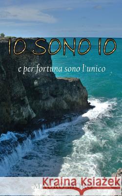 Io sono Io: e per fortuna sono l'unico Moro, Mauro 9781973730279 Createspace Independent Publishing Platform