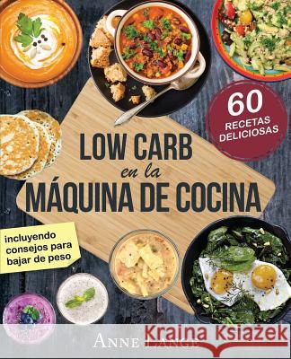 Low Carb en la máquina de cocina: El libro con 60 recetas fáciles y deliciosas Lange, Anne 9781973731351 Createspace Independent Publishing Platform