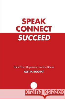 Speak Connect Succeed: Build your Reputation As you Speak Rochat, Aletta 9781973733188