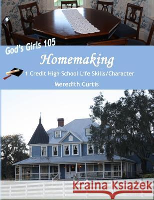 God's Girls 105: Homemaking: 1 Credit High School Life Skills/Character Course Meredith Curtis 9781973736257 Createspace Independent Publishing Platform