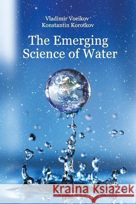 The Emerging Science of Water: Water Science in the XXIst Century Korotkov, Konstantin G. 9781973736820