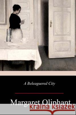 A Beleaguered City Margaret Oliphant 9781973737896 Createspace Independent Publishing Platform