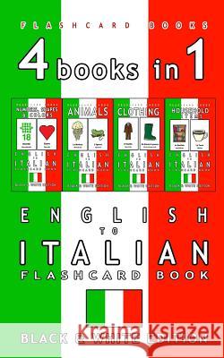 4 books in 1 - English to Italian Kids Flash Card Book: Black and White Edition: Learn Italian Vocabulary for Children Flashcards, Italian Bilingual 9781973737940 Createspace Independent Publishing Platform