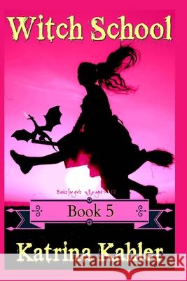 Books for Girls - WITCH SCHOOL - Book 5: Flame: For Girls Aged 9-12 Kahler, Katrina 9781973738428