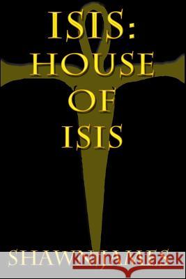 Isis: House of Isis Shawn James 9781973739500 Createspace Independent Publishing Platform