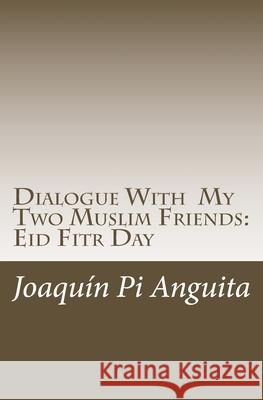 Dialogue With My Two Muslim Friends: Eid Fitr Day Joaquin P 9781973741688