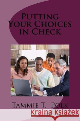 Putting Your Choices in Check Tammie T. Polk 9781973741725 Createspace Independent Publishing Platform