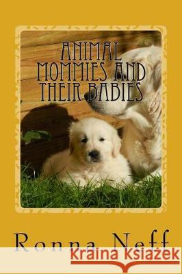 Animal Mommies and Their Babies Ronna L. Neff 9781973744986 Createspace Independent Publishing Platform