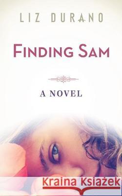 Finding Sam Liz Durano 9781973745709 Createspace Independent Publishing Platform