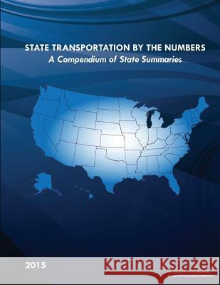 State Transportation By The Numbers: A Compendium of State Summaries Statistics, Bureau Of Transportation 9781973746201 Createspace Independent Publishing Platform