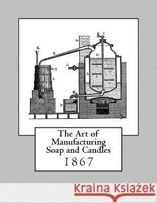 The Art of Manufacturing Soap and Candles Adolph Ott Roger Chambers 9781973746287 Createspace Independent Publishing Platform