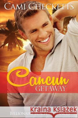 Cancun Getaway: Billionaire Beach Romance Cami Checketts 9781973748298