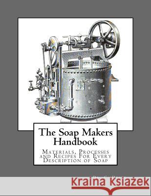 The Soap Makers Handbook: Materials, Processes and Recipes For Every Description of Soap Engelhardt, A. 9781973748526