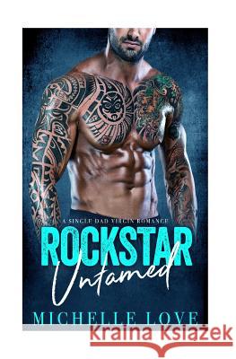 Rockstar Untamed: A Single Dad Virgin Romance Michelle Love 9781973749226 Createspace Independent Publishing Platform