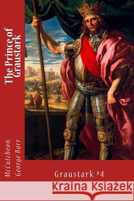 The Prince of Graustark: Graustark #4 McCutcheon Georg Sir Angels 9781973749813 Createspace Independent Publishing Platform