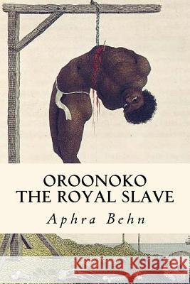 Oroonoko: The Royal Slave Aphra Behn 9781973750192 Createspace Independent Publishing Platform