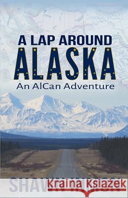 A Lap Around Alaska: An AlCan Adventure Inmon, Shawn 9781973750338