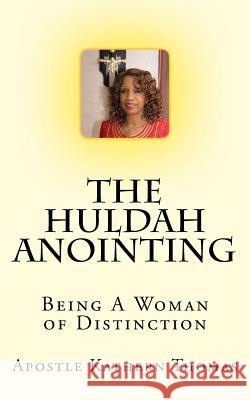 The Huldah Anointing: Being A Woman of Distinction Thomas, Kathern Ann 9781973750420 Createspace Independent Publishing Platform