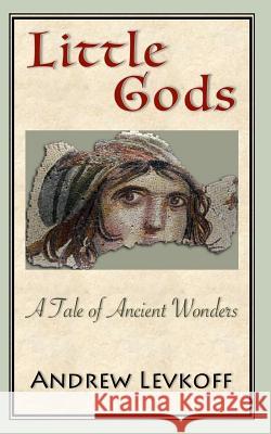 Little Gods: A Tale of Ancient Wonders Andrew Levkoff 9781973750789