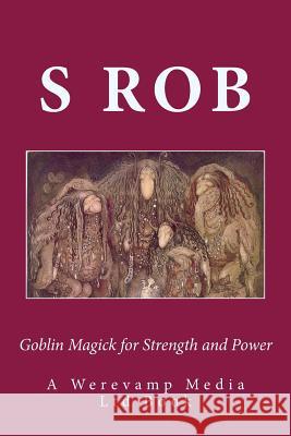 Goblin Magick for Strength and Power S. Rob 9781973750949 Createspace Independent Publishing Platform