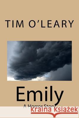 Emily: A Horror Story Tim J. O'Leary 9781973752400 Createspace Independent Publishing Platform