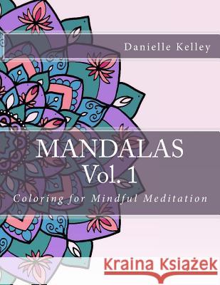 Mandalas Vol.1: Coloring for Mindful Meditation Danielle Kelley 9781973752660 Createspace Independent Publishing Platform