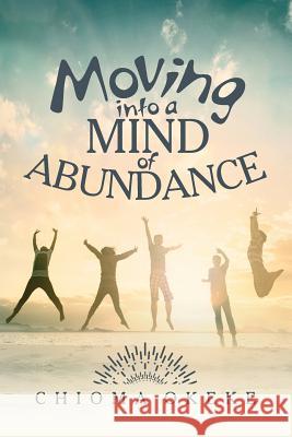 Moving Into A Mind of Abundance Chioma Okeke 9781973753834 Createspace Independent Publishing Platform