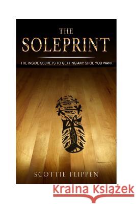 The Soleprint: The Inside Secrets To Getting Any Sneaker You Want Flippen, Scottie 9781973755562