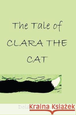 The Tale of Clara the Cat Dolan P. Cruze 9781973766872 Createspace Independent Publishing Platform