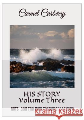 HIS STORY Volume Three: ACTS & The New Testament Letters John Carberry Carmel Carberry 9781973767565