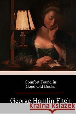 Comfort Found in Good Old Books George Hamlin Fitch 9781973768500 Createspace Independent Publishing Platform