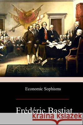 Economic Sophisms Frederic Bastiat Patrick James Stirling 9781973769026 Createspace Independent Publishing Platform