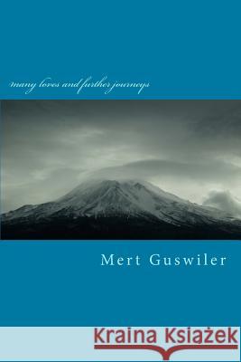 many loves and further journeys: poems by Mert Guswiler Guswiler, Mert 9781973769699