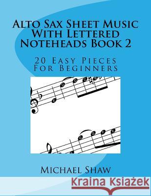 Alto Sax Sheet Music With Lettered Noteheads Book 2: 20 Easy Pieces For Beginners Shaw, Michael 9781973770046