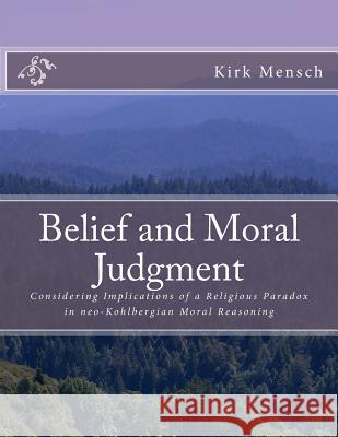 Belief and Moral Judgment: Considering Implications of a Religious Paradox in Ne Kirk Mensch 9781973770381 Createspace Independent Publishing Platform