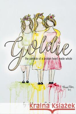 Goldie: The parable of a heart made whole Elder, Rhonda 9781973770411 Createspace Independent Publishing Platform