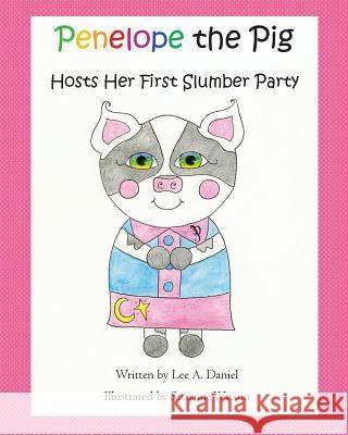 Penelope the Pig Hosts Her First Slumber Party Suzanne Watson Lee a. Daniel 9781973771234