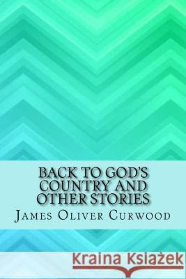 Back to God's country and other stories Curwood, James Oliver 9781973771388 Createspace Independent Publishing Platform