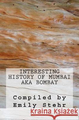 Interesting History of Mumbai aka Bombay Stehr, Emily 9781973773054 Createspace Independent Publishing Platform