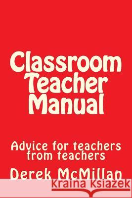 Classroom Teacher Manual: advice for teachers from teachers McMillan, Angela 9781973773078 Createspace Independent Publishing Platform