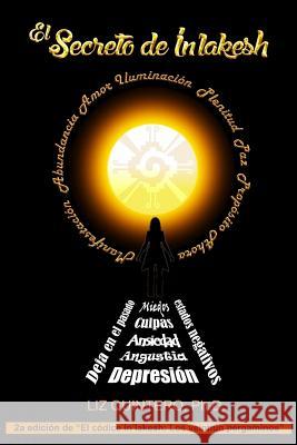 El Secreto de In'lakesh: AMOR, ILUMINACION, PLENITUD, PAZ, PROPOSITO, AHORA, MANIFESTACION, ABUNDANCIA... Deja en el pasado estados negativos: Ruiz B. a., Erick 9781973776079 Createspace Independent Publishing Platform