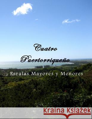 Cuatro Puertorriqueño: Escalas Mayores y Menores Santiago Alvarez, Lymari 9781973776086 Createspace Independent Publishing Platform