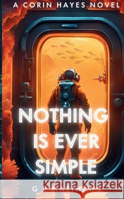 Nothing Is Ever Simple G. R. Matthews 9781973779933 Createspace Independent Publishing Platform