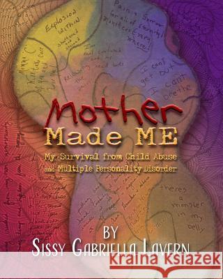 Mother Made Me: My Survival from Child Abuse and Multiple Personality Disorder Sissy Gabriella Lavern 9781973780748 Createspace Independent Publishing Platform