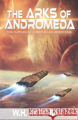 The Arks of Andromeda W. H. Mitchell 9781973782193 Createspace Independent Publishing Platform