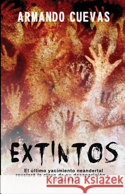 Extintos: El Ultimo Yacimiento Neandertal Revelara La Clave de Su Desaparicion... y Algo Mas. Armando Cuevas Calderon 9781973783572 Createspace Independent Publishing Platform