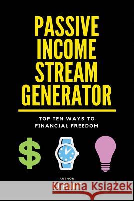 Passive Income Stream Generator: Top 10 Ways to Financial Freedom C. J. Elliott 9781973784043 Createspace Independent Publishing Platform