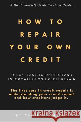 How To Repair Your Own Credit Moore, Charlotte 9781973784326 Createspace Independent Publishing Platform