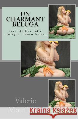 Un charmant Beluga: suivi de Une folie erotique Franco-Suisse Mouillaflot, Valerie 9781973789239 Createspace Independent Publishing Platform