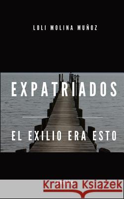 Expatriados: El exilio era esto Molina Munoz, Loli 9781973790662